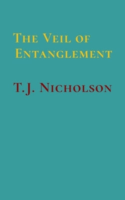 The Veil of Entanglement: Calm Abiding and Insight Practice - An Account of a Journey by Nicholson, T. J.