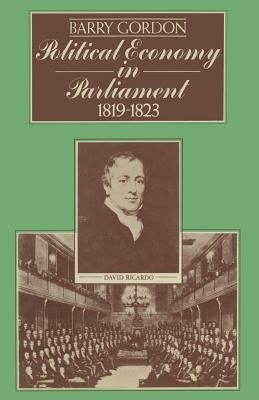 Political Economy in Parliament 1819-1823 by Gordon, Barry