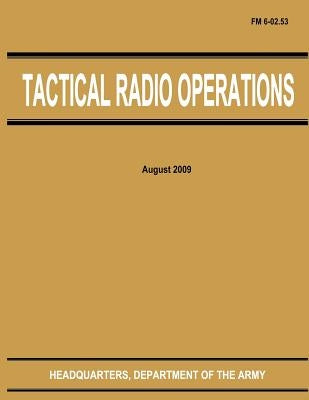Tactical Radio Operations (FM 6-02.53) by Army, Department Of the