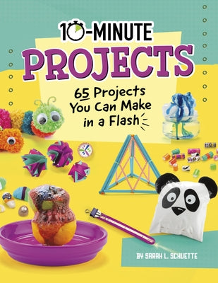 10-Minute Projects: 65 Projects You Can Make in a Flash by Schuette, Sarah L.