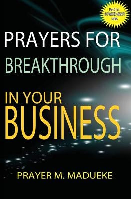 Prayers for breakthrough in your business by Madueke, Prayer M.