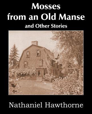 Mosses from an Old Manse and Other Stories by Hawthorne, Nathaniel