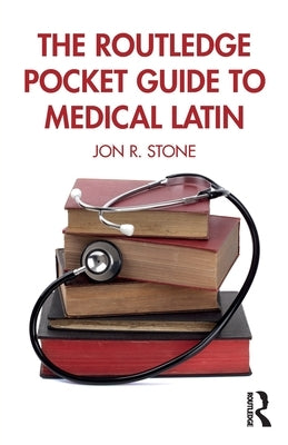 The Routledge Pocket Guide to Medical Latin by Stone, Jon R.