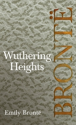 Wuthering Heights; Including Introductory Essays by Virginia Woolf and Charlotte Brontë by Brontë, Emily