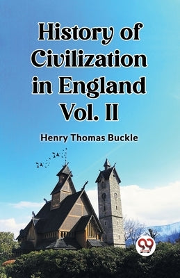 History of Civilization in England Vol. II by Buckle, Henry Thomas