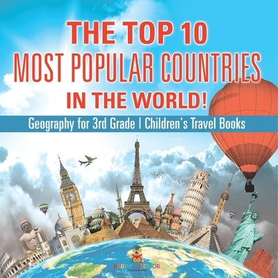 The Top 10 Most Popular Countries in the World! Geography for 3rd Grade Children's Travel Books by Baby Professor