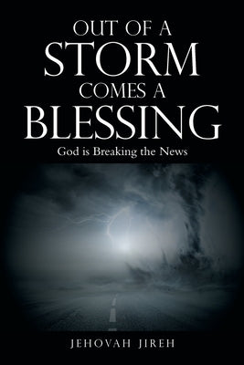Out of a Storm Comes a Blessing: God Is Breaking the News by Jireh, Jehovah