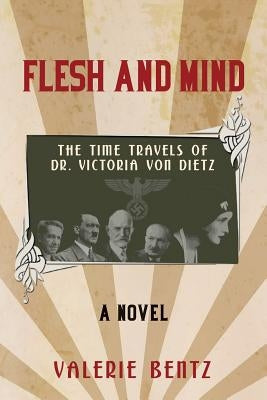 Flesh and Mind: The Time Travels of Dr. Victoria Von Dietz by Bentz, Valerie
