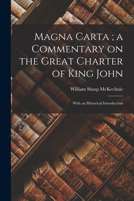 Magna Carta; a Commentary on the Great Charter of King John: With an Historical Introduction by McKechnie, William Sharp