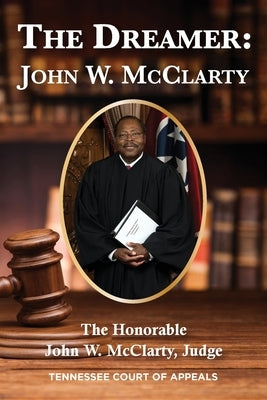 The Dreamer: John W. McClarty The Honorable John W. McClarty, Judge Tennessee Court of Appeals by McClarty, Judge Honorable John