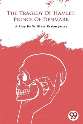 The Tragedy Of Hamlet, Prince Of Denmark by Shakespeare, William