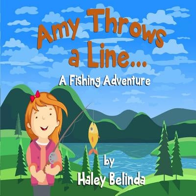 Amy Throw's a Line...: A Fishing Adventure by Belinda, Haley