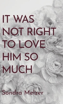 It Was Not Right To Love Him So Much by Melzer, Sondra