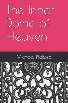 The Inner Dome of Heaven by Plaisted, Michael