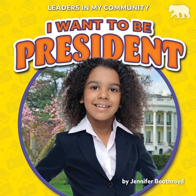 I Want to Be President by Boothroyd, Jennifer