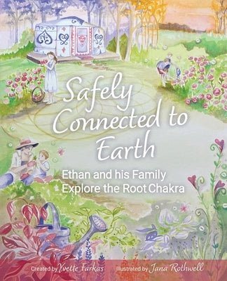 Safely Connected to Earth: Ethan and His Family Explore the Root Chakra A Journey to Overcome Fear, Build Strength & Emotional Safety for Kids Aged 7+ by Farkas, Yvette
