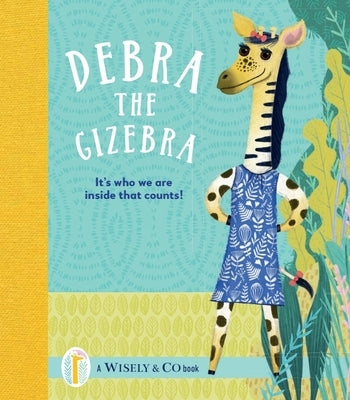 Debra the Gizebra: It's Who We Are Inside That Counts! by Wisely & Co