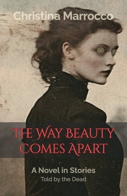 The Way Beauty Comes Apart by Marrocco, Christina