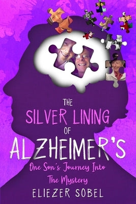 The Silver Lining of Alzheimer's: One Son's Journey into the Mystery by Sobel, Eliezer