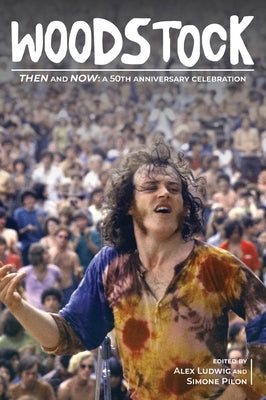 Woodstock Then and Now: A 50th Anniversary Celebration by Ludwig, Alex