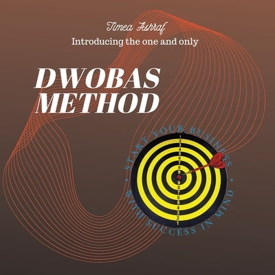 DWOBAS Method: Start your business with success in mind by Ashraf, Timea