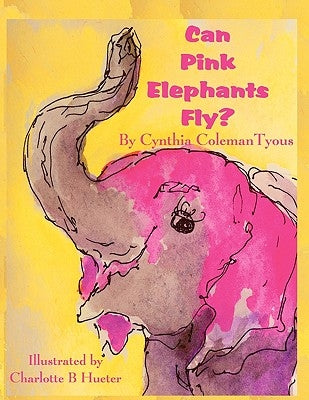Can Pink Elephants Fly? by Tyous, Cynthia Coleman