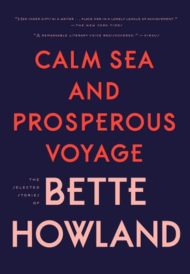 Calm Sea and Prosperous Voyage: The Selected Stories of Bette Howland by Howland, Bette