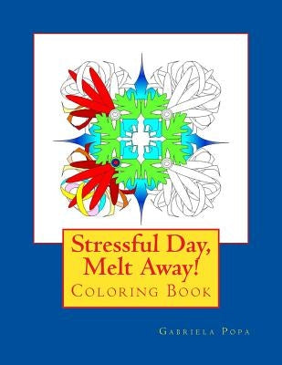 Stressful Day, Melt Away!: Adult Coloring Book by Popa, Gabriela