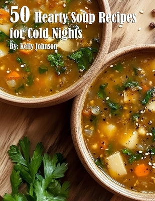 50 Hearty Soup Recipes for Cold Nights by Johnson, Kelly