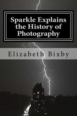 Sparkle Explains the History of Photography by Bixby, Elizabeth