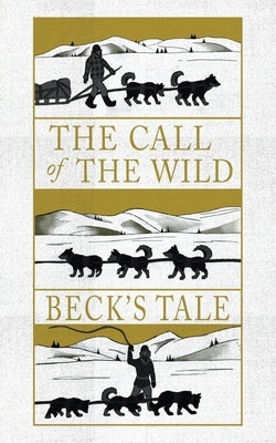 The Call of the Wild: Beck's Tale by London, Jack