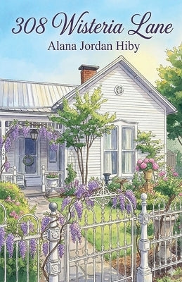 308 Wisteria Lane by Hiby, Alana Jordan