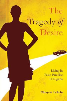 The Tragedy of Desire by Echefu, Chinyere
