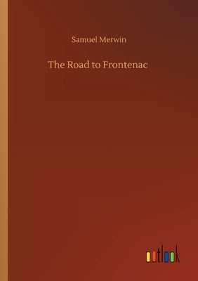 The Road to Frontenac by Merwin, Samuel