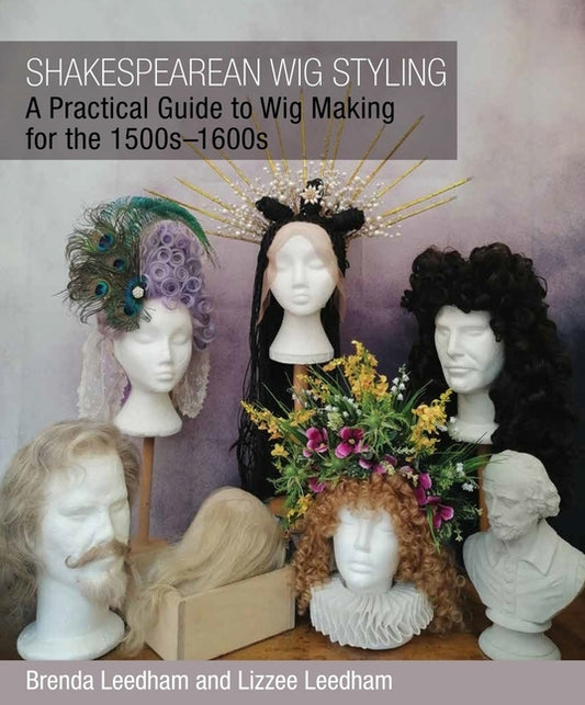 Shakespearean Wig Styling: A Practical Guide to Wig Making for the 1500s-1600s by Leedham, Brenda