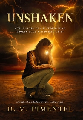 Unshaken: A True Story of a Bleeding Mind, Broken Body and Buried Grief by Pimentel, D. M.