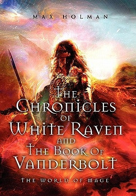 The Chronicles of White Raven and the Book of Vanderbolt by Holman, Max