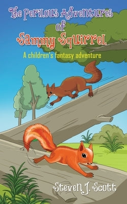 The Perilous Adventures of Sammy Squirrel by Scott, Steven J.