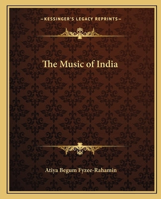 The Music of India by Fyzee-Rahamin, Atiya Begum