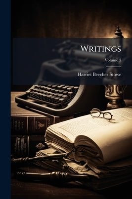 Writings; Volume 3 by Stowe, Harriet Beecher