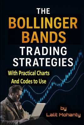 The Bollinger Bands Trading Strategies: With Practical Charts and Codes to Use by Mohanty, Lalit Prasad