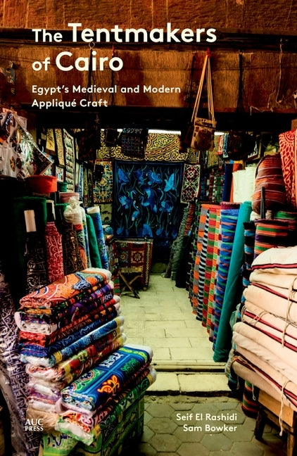 The Tentmakers of Cairo: Egypt's Medieval and Modern Appliqué Craft by Rashidi, Seif El