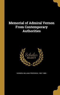 Memorial of Admiral Vernon From Contemporary Authorities by Vernon, William Frederick 1807-1889