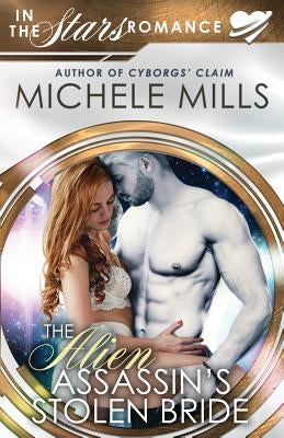 The Alien Assassin's Stolen Bride by Mills, Michele
