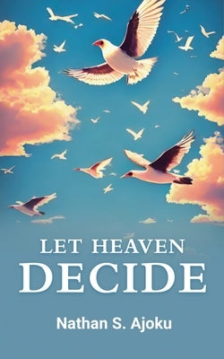 Let Heaven Decide by Nathan S Ajoku