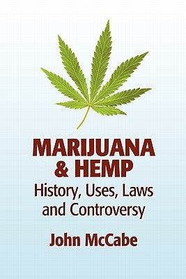 Marijuana & Hemp: History, Uses, Laws, and Controversy by McCabe, John