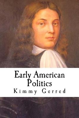 Early American Politics by Gerred, Kimmy Darlene