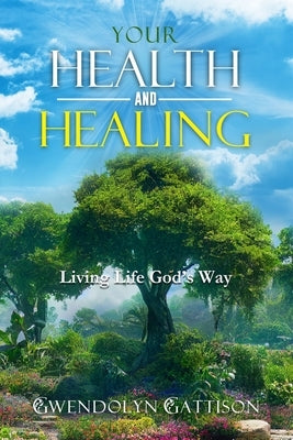 Your Health & Healing: Living Life God's Way by Gattison, Gwendolyn
