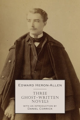 Three Ghost-Written Novels by Heron-Allen, Edward
