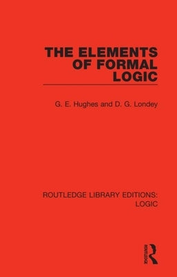 The Elements of Formal Logic by Hughes, G. E.